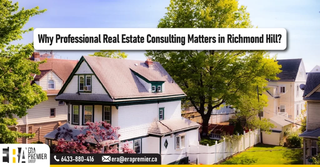 Why Professional Real Estate Consulting Matters in Richmond Hill?