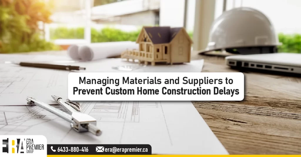 Managing Materials and Suppliers to Prevent Custom Home Construction Delays